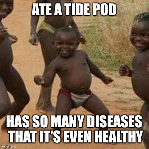 Don’t take the point with the diseases too serious ;) | ATE A TIDE POD; HAS SO MANY DISEASES THAT IT’S EVEN HEALTHY | image tagged in memes,third world success kid,tide pods,disease,unbreaklp,healthy | made w/ Imgflip meme maker