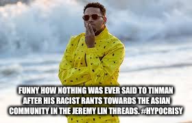 Chris Brown meme | FUNNY HOW NOTHING WAS EVER SAID TO TINMAN AFTER HIS RACIST RANTS TOWARDS THE ASIAN COMMUNITY IN THE JEREMY LIN THREADS. #HYPOCRISY | image tagged in chris brown meme | made w/ Imgflip meme maker