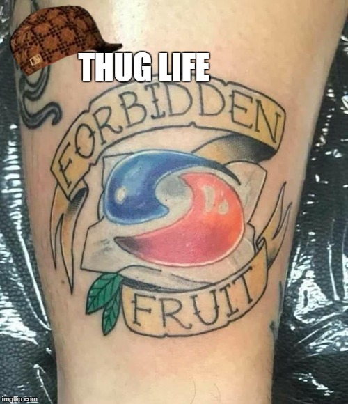 Thug Life | THUG LIFE | image tagged in scumbag,thug life,tide pods | made w/ Imgflip meme maker