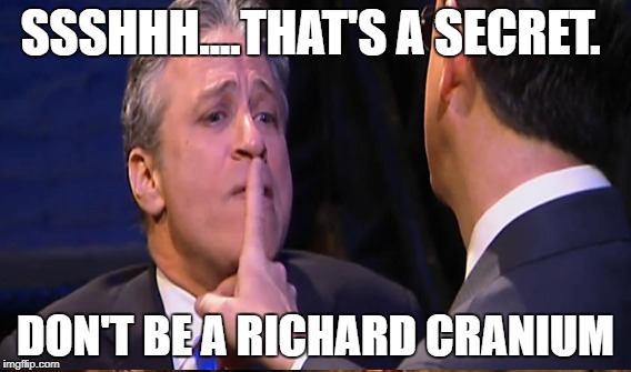 SSSHHH....THAT'S A SECRET. DON'T BE A RICHARD CRANIUM | made w/ Imgflip meme maker