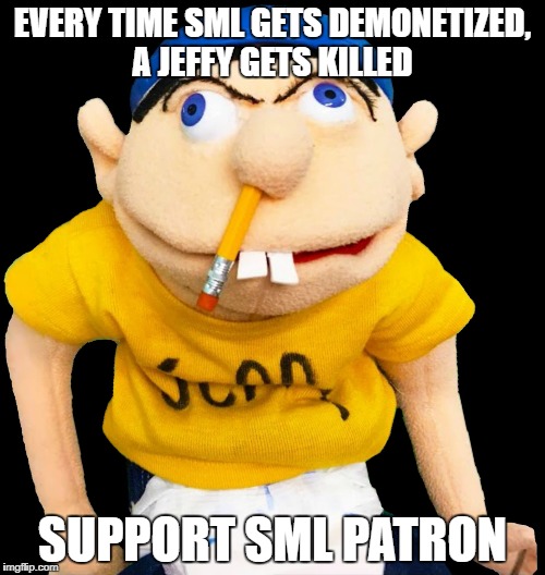 Jeffy SML | EVERY TIME SML GETS DEMONETIZED, A JEFFY GETS KILLED; SUPPORT SML PATRON | image tagged in jeffy sml | made w/ Imgflip meme maker