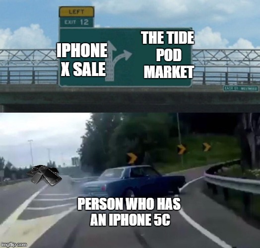 tide pods more valuable?! | IPHONE X SALE; THE TIDE POD MARKET; PERSON WHO HAS AN IPHONE 5C | image tagged in exit 12 highway meme | made w/ Imgflip meme maker