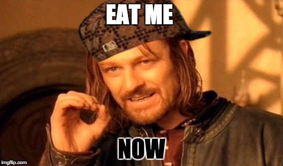 One Does Not Simply | EAT ME; NOW | image tagged in memes,one does not simply,scumbag | made w/ Imgflip meme maker