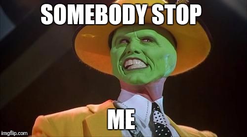 Jim Carrey The Mask |  SOMEBODY STOP; ME | image tagged in jim carrey the mask | made w/ Imgflip meme maker