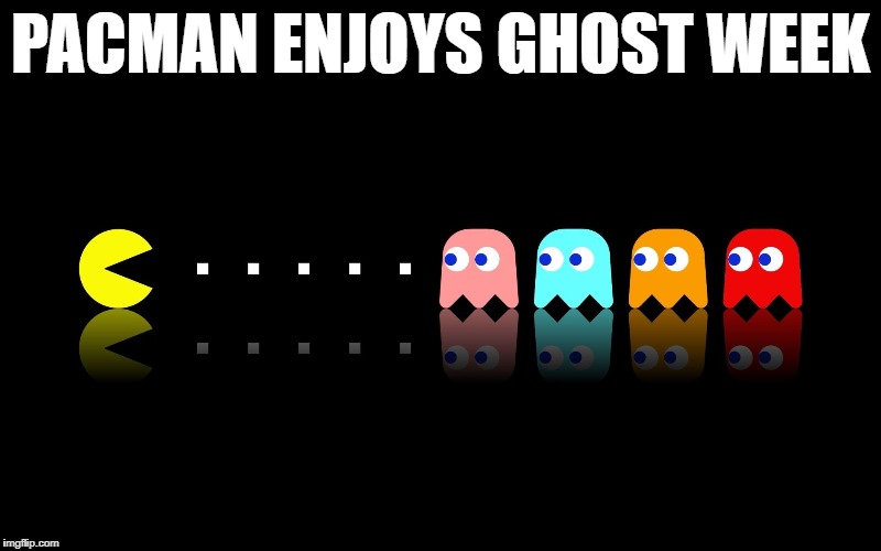 Pac Man Ghost Hunter | PACMAN ENJOYS GHOST WEEK | image tagged in pac man ghost hunter,memes,ghost week | made w/ Imgflip meme maker