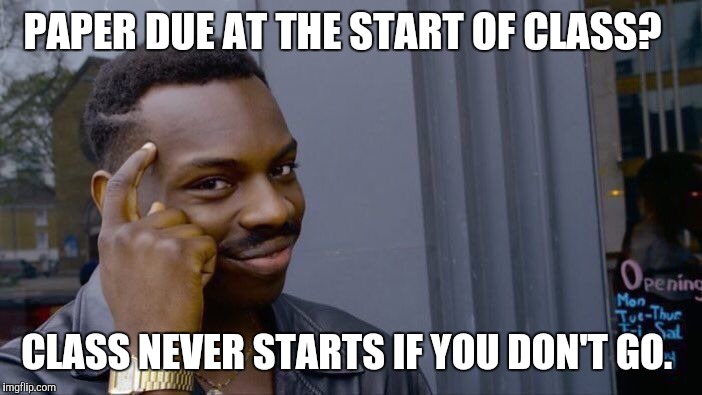 Roll Safe Think About It | PAPER DUE AT THE START OF CLASS? CLASS NEVER STARTS IF YOU DON'T GO. | image tagged in memes,roll safe think about it | made w/ Imgflip meme maker