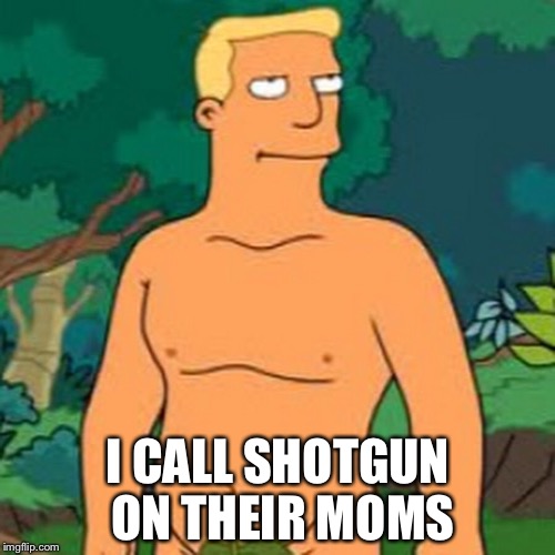 I CALL SHOTGUN ON THEIR MOMS | made w/ Imgflip meme maker