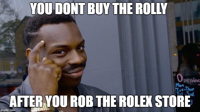 Rolex Robber | YOU DONT BUY THE ROLLY; AFTER YOU ROB THE ROLEX STORE | image tagged in memes,roll safe think about it,rollex,robbery,trending | made w/ Imgflip meme maker