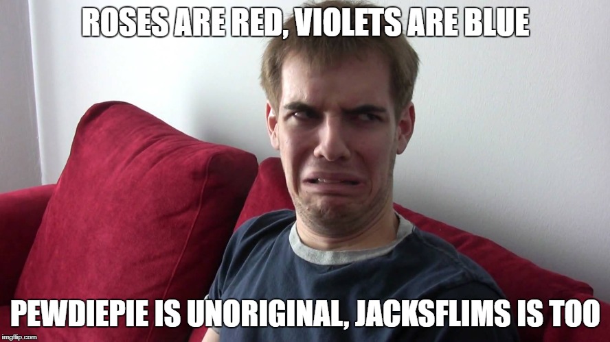 ROSES ARE RED, VIOLETS ARE BLUE; PEWDIEPIE IS UNORIGINAL, JACKSFLIMS IS TOO | image tagged in lwiay,pie charts | made w/ Imgflip meme maker