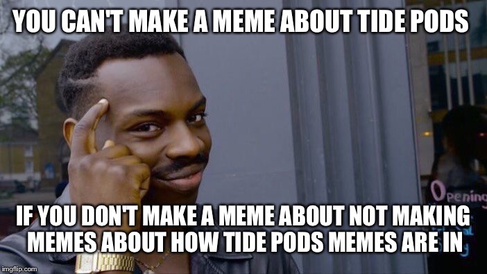 Roll Safe Think About It Meme | YOU CAN'T MAKE A MEME ABOUT TIDE PODS IF YOU DON'T MAKE A MEME ABOUT NOT MAKING MEMES ABOUT HOW TIDE PODS MEMES ARE IN | image tagged in memes,roll safe think about it | made w/ Imgflip meme maker