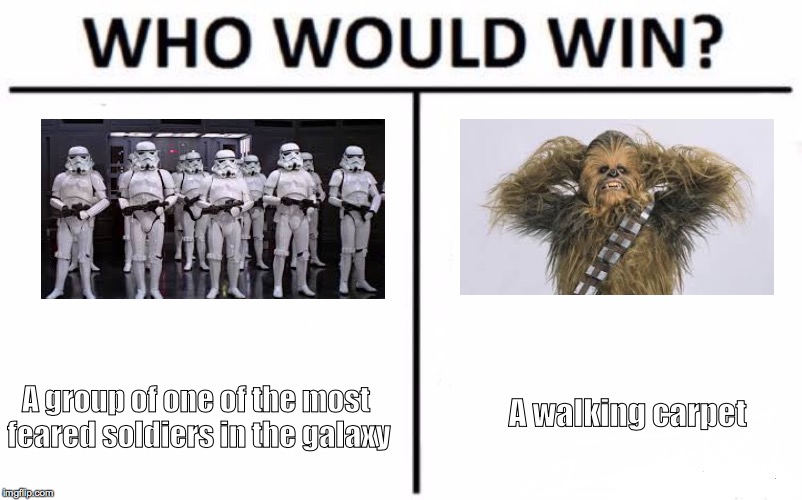 Who Would Win? Meme | A walking carpet; A group of one of the most feared soldiers in the galaxy | image tagged in memes,who would win | made w/ Imgflip meme maker