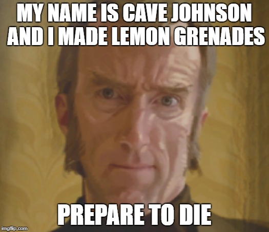 Portal Stories Mel | MY NAME IS CAVE JOHNSON AND I MADE LEMON GRENADES; PREPARE TO DIE | image tagged in portal 2,portal,valve,cave johnson,aperture science | made w/ Imgflip meme maker
