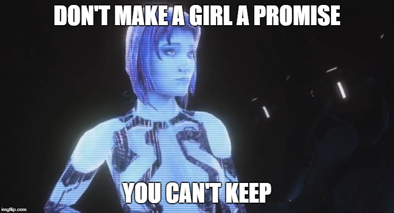  DON'T MAKE A GIRL A PROMISE; YOU CAN'T KEEP | image tagged in cortana,halo 3 | made w/ Imgflip meme maker