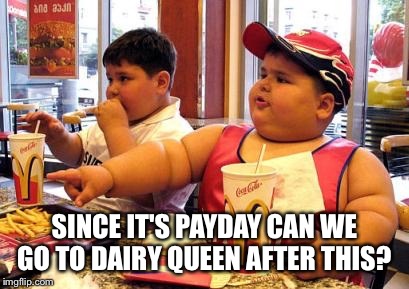 SINCE IT'S PAYDAY CAN WE GO TO DAIRY QUEEN AFTER THIS? | made w/ Imgflip meme maker