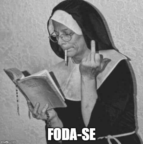 freira |  FODA-SE | image tagged in nun,monja,fuck,foda-se,joder,nonne | made w/ Imgflip meme maker
