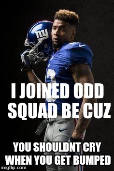 Odell Beckham Jr | I JOINED ODD SQUAD BE CUZ; YOU SHOULDNT CRY WHEN YOU GET BUMPED | image tagged in odell beckham jr | made w/ Imgflip meme maker