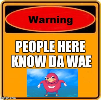 Warning Sign | PEOPLE HERE; KNOW DA WAE | image tagged in memes,warning sign | made w/ Imgflip meme maker