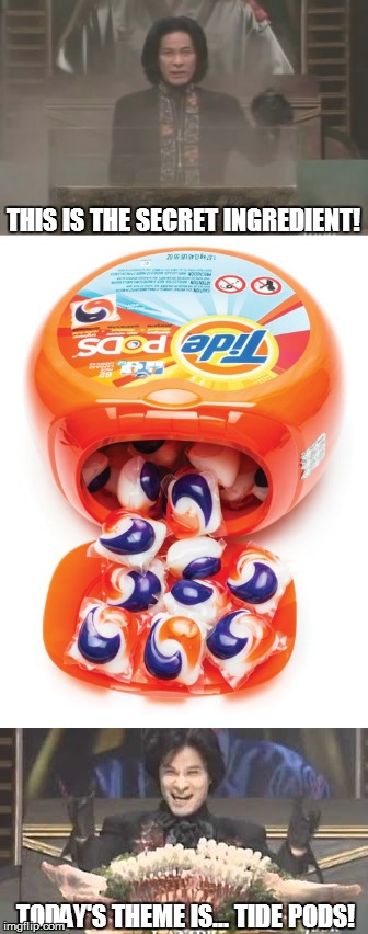 The secret ingredient is... TIDE PODS! | THIS IS THE SECRET INGREDIENT! TODAY'S THEME IS... TIDE PODS! | image tagged in iron chef,tide pods | made w/ Imgflip meme maker