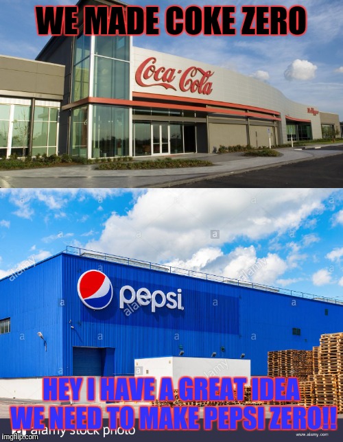 Monkey see monkey do  | WE MADE COKE ZERO; HEY I HAVE A GREAT IDEA WE NEED TO MAKE PEPSI ZERO!! | image tagged in drinks,fountain,diet coke,pepsi | made w/ Imgflip meme maker