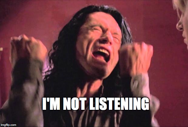 The Room | I'M NOT LISTENING | image tagged in the room | made w/ Imgflip meme maker