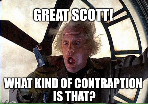 GREAT SCOTT! WHAT KIND OF CONTRAPTION IS THAT? | made w/ Imgflip meme maker