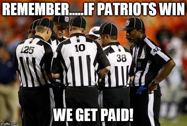 Nfl ref | REMEMBER.....IF PATRIOTS WIN; WE GET PAID! | image tagged in nfl ref | made w/ Imgflip meme maker