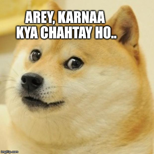 Doge | AREY, KARNAA KYA CHAHTAY HO.. | image tagged in memes,doge | made w/ Imgflip meme maker
