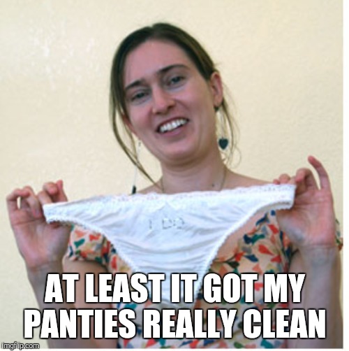 AT LEAST IT GOT MY PANTIES REALLY CLEAN | made w/ Imgflip meme maker