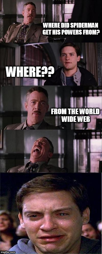 The secret of spiderman's power | WHERE DID SPIDERMAN GET HIS POWERS FROM? WHERE?? FROM THE WORLD WIDE WEB | image tagged in spiderman,dad jokes,www | made w/ Imgflip meme maker