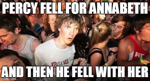 Sudden Clarity Clarence Meme | PERCY FELL FOR ANNABETH; AND THEN HE FELL WITH HER | image tagged in memes,sudden clarity clarence | made w/ Imgflip meme maker