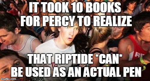 This is why Annabeth is a child of Athena and Percy is not! | IT TOOK 10 BOOKS FOR PERCY TO REALIZE; THAT RIPTIDE *CAN* BE USED AS AN ACTUAL PEN | image tagged in memes,sudden clarity clarence | made w/ Imgflip meme maker