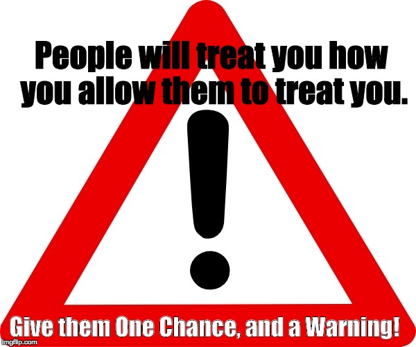 Demand Respect | People will treat you how you allow them to treat you. Give them One Chance, and a Warning! | image tagged in self respect dignity | made w/ Imgflip meme maker