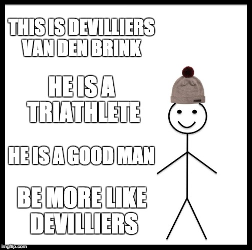 Be Like Bill Meme | THIS IS DEVILLIERS VAN DEN BRINK; HE IS A TRIATHLETE; HE IS A GOOD MAN; BE MORE LIKE DEVILLIERS | image tagged in memes,be like bill | made w/ Imgflip meme maker