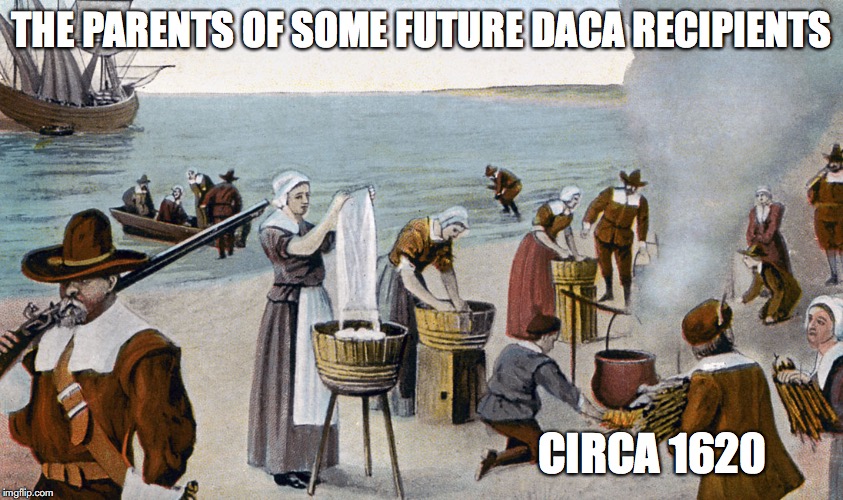 Daca recipients | THE PARENTS OF SOME FUTURE DACA RECIPIENTS; CIRCA 1620 | image tagged in pilgrims,daca recipients,dreamers,trump | made w/ Imgflip meme maker