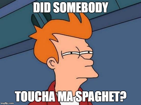Futurama Fry | DID SOMEBODY; TOUCHA MA SPAGHET? | image tagged in memes,futurama fry | made w/ Imgflip meme maker