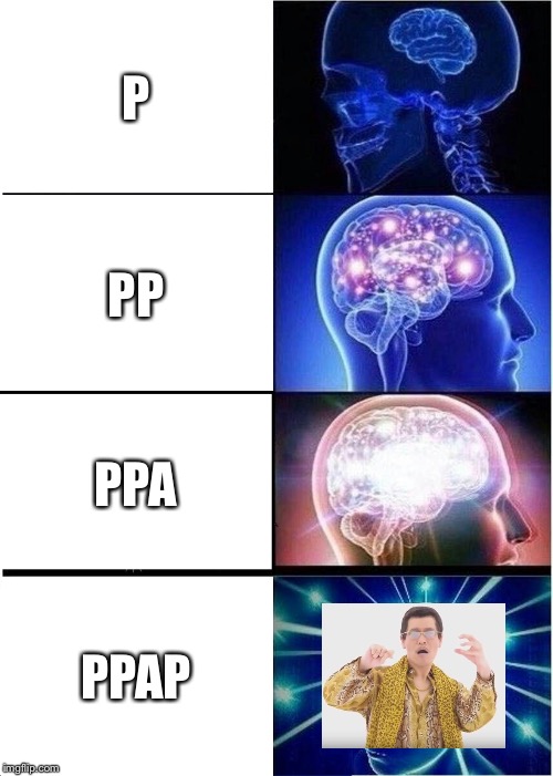 Expanding Brain | P; PP; PPA; PPAP | image tagged in memes,expanding brain | made w/ Imgflip meme maker
