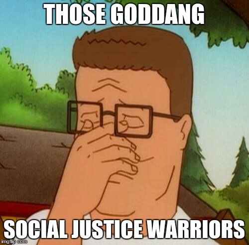 THOSE GODDANG SOCIAL JUSTICE WARRIORS | made w/ Imgflip meme maker