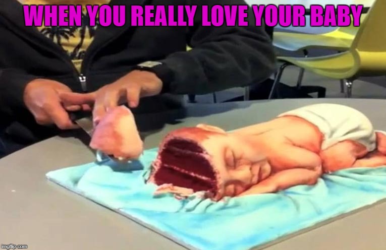 WHEN YOU REALLY LOVE YOUR BABY | made w/ Imgflip meme maker