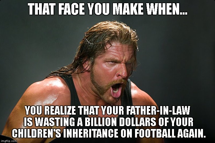 Raging | THAT FACE YOU MAKE WHEN... YOU REALIZE THAT YOUR FATHER-IN-LAW IS WASTING A BILLION DOLLARS OF YOUR CHILDREN'S INHERITANCE ON FOOTBALL AGAIN. | image tagged in triple h,xfl,vince mcmahon | made w/ Imgflip meme maker