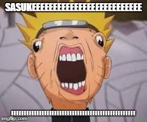 Naruto joke | SASUKEEEEEEEEEEEEEEEEEEEEEEEEEE; EEEEEEEEEEEEEEEEEEEEEEEEEEEEEEEEEEEEEEEEEEEEEEEEE | image tagged in naruto joke | made w/ Imgflip meme maker