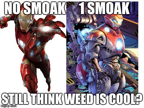 Iron Man took the low road | NO SMOAK     1 SMOAK; STILL THINK WEED IS COOL? | image tagged in memes,funny,marvel,weed,iron man,marijuana | made w/ Imgflip meme maker