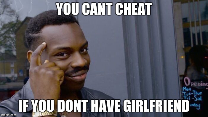 Roll Safe Think About It Meme | YOU CANT CHEAT; IF YOU DONT HAVE GIRLFRIEND | image tagged in memes,roll safe think about it | made w/ Imgflip meme maker