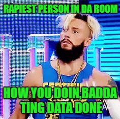 Enzo | RAPIEST PERSON IN DA ROOM; HOW YOU DOIN,BADDA TING DATA DONE | image tagged in enzo | made w/ Imgflip meme maker
