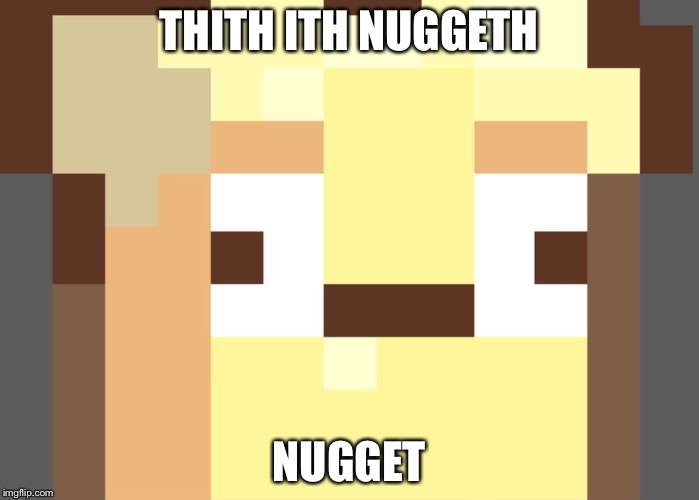 Nugeet | THITH ITH NUGGETH; NUGGET | image tagged in chicken nuggets | made w/ Imgflip meme maker