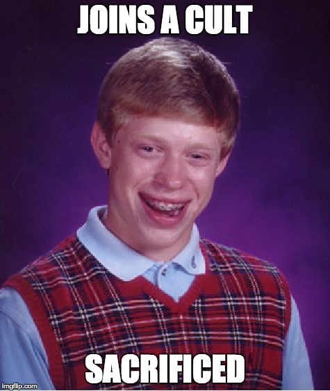 Bad Luck Brian | JOINS A CULT; SACRIFICED | image tagged in memes,bad luck brian | made w/ Imgflip meme maker