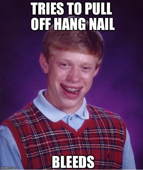 Bad Luck Brian Meme | TRIES TO PULL OFF HANG NAIL; BLEEDS | image tagged in memes,bad luck brian | made w/ Imgflip meme maker