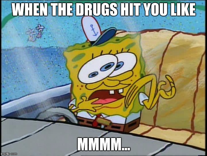Drugs | WHEN THE DRUGS HIT YOU LIKE; MMMM... | image tagged in mmmmm | made w/ Imgflip meme maker
