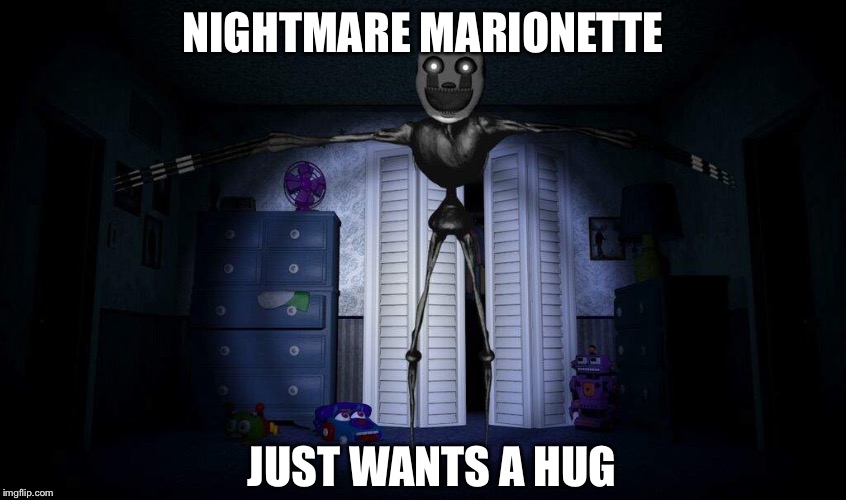 Fnaf | NIGHTMARE MARIONETTE; JUST WANTS A HUG | image tagged in fnaf 4 | made w/ Imgflip meme maker
