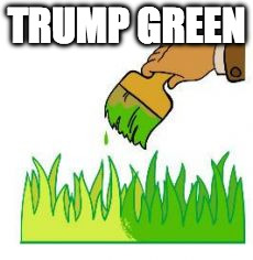 Greener Grass | TRUMP GREEN | image tagged in memes,grass is greener | made w/ Imgflip meme maker