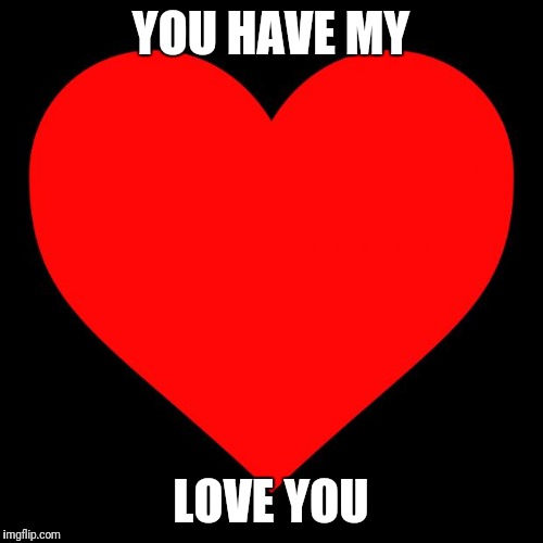 Heart | YOU HAVE MY; LOVE YOU | image tagged in heart | made w/ Imgflip meme maker